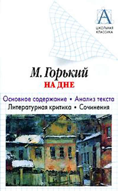 А. М. Горький «На дне». Основное содержание. Анализ текста. Литературная критика. Сочинения — И. О. Родин