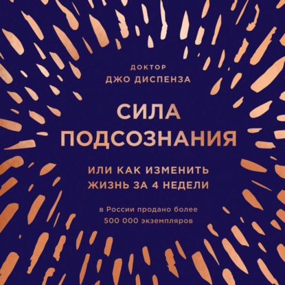 Сила подсознания, или Как изменить жизнь за 4 недели - Джо Диспенза