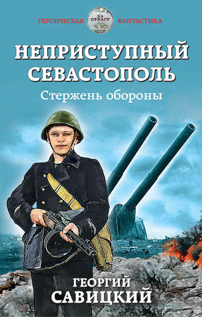 Неприступный Севастополь. Стержень обороны - Георгий Савицкий