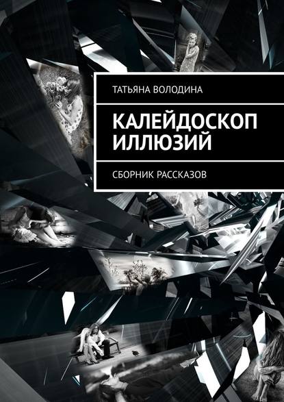 Калейдоскоп иллюзий. Сборник рассказов — Татьяна Володина