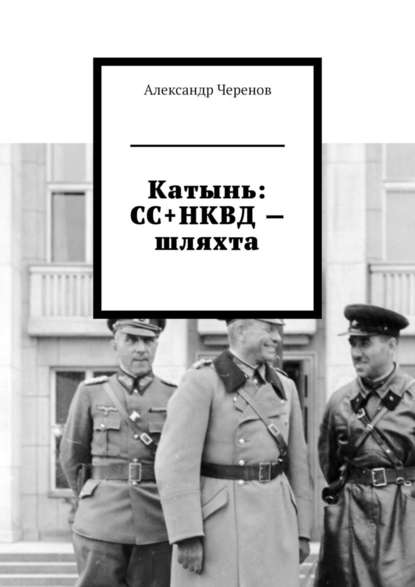 Катынь: СС+НКВД – шляхта - Александр Черенов