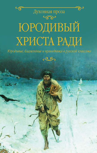 Юродивый Христа ради. Юродивые, блаженные и праведники в русской классике - Группа авторов