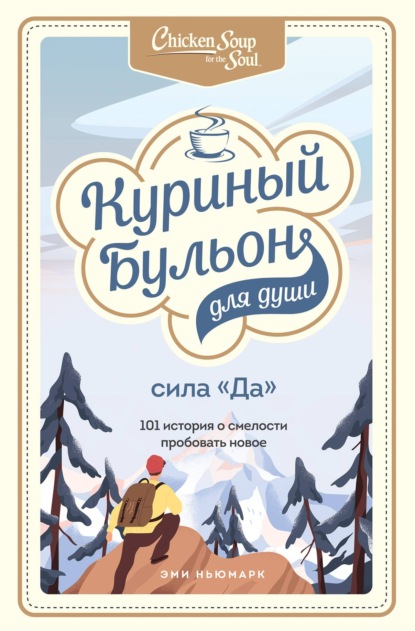 Куриный бульон для души. Сила «Да». 101 история о смелости пробовать новое — Эми Ньюмарк