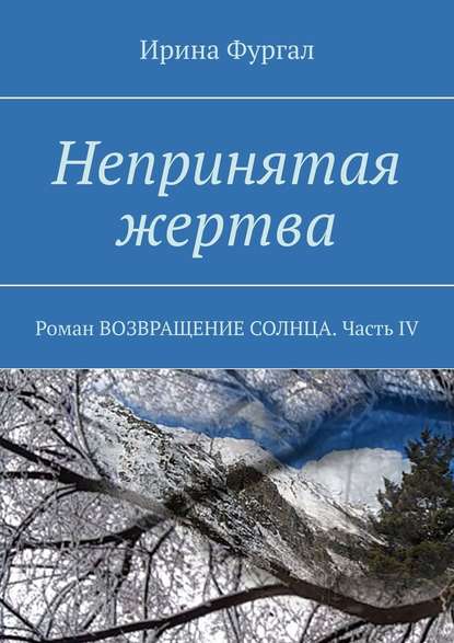 Непринятая жертва. Роман ВОЗВРАЩЕНИЕ СОЛНЦА. Часть IV — Ирина Фургал