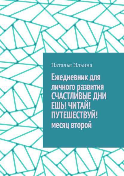 Ежедневник для личного развития СЧАСТЛИВЫЕ ДНИ. ЕШЬ! ЧИТАЙ! ПУТЕШЕСТВУЙ! Месяц второй — Наталья Ильина