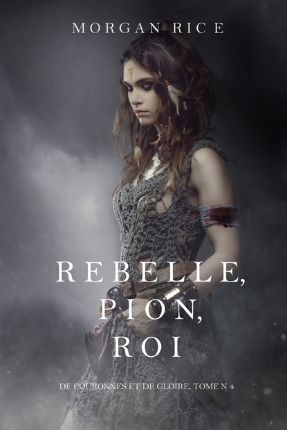 Rebelle, Pion, Roi  — Морган Райс