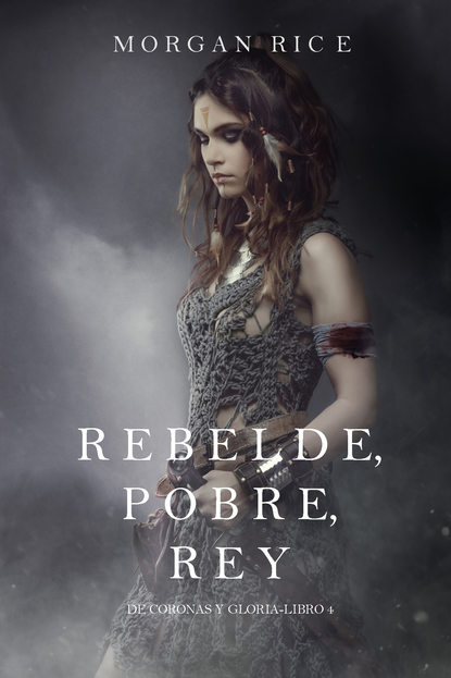 Rebelde, Pobre, Rey  — Морган Райс