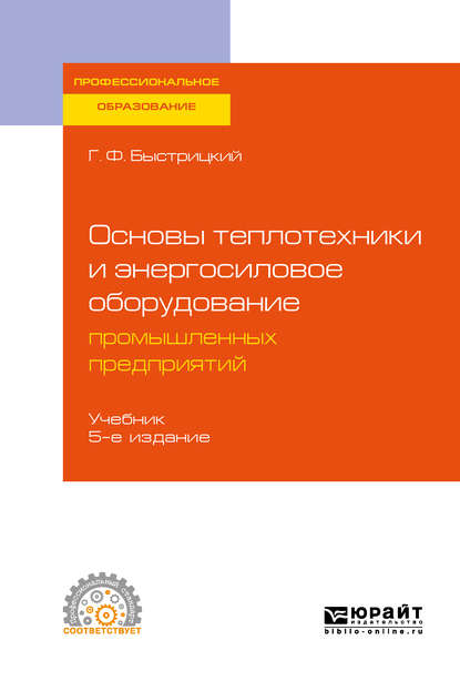 Основы теплотехники и энергосиловое оборудование промышленных предприятий 5-е изд., испр. и доп. Учебник для СПО - Геннадий Федорович Быстрицкий