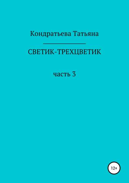 Светик-трехцветик. Часть 3 - Татьяна Викторовна Кондратьева