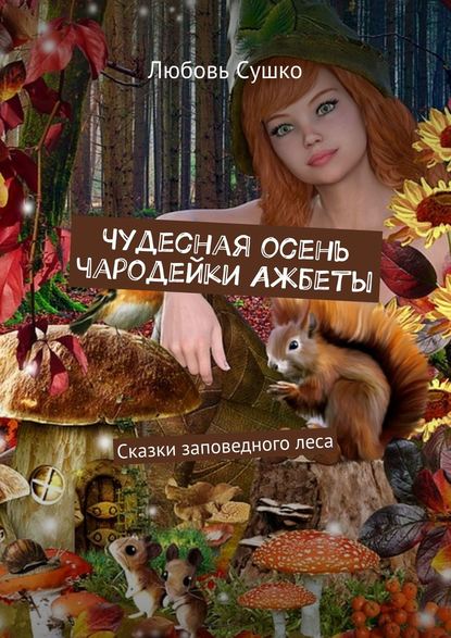 Чудесная осень чародейки Ажбеты. Сказки заповедного леса - Любовь Сушко