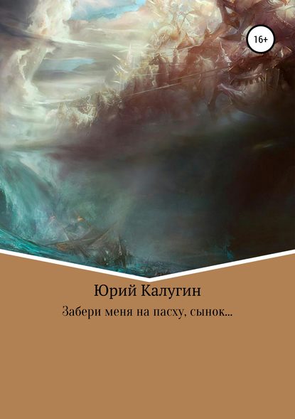 Забери меня на Пасху, сынок… — Юрий Викторович Калугин