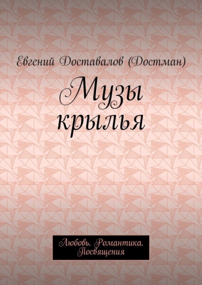 Музы крылья. Любовь. Романтика. Посвящения - Евгений Доставалов (Достман)