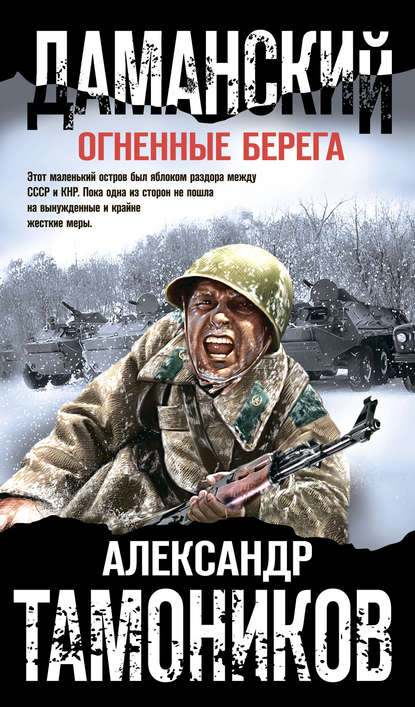 Даманский. Огненные берега - Александр Тамоников