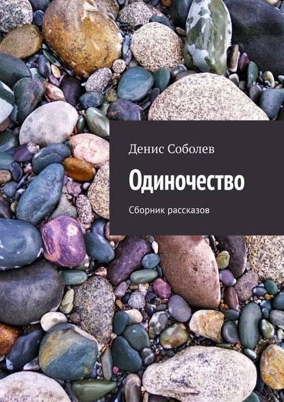 Одиночество. Сборник рассказов — Денис Валерьевич Соболев