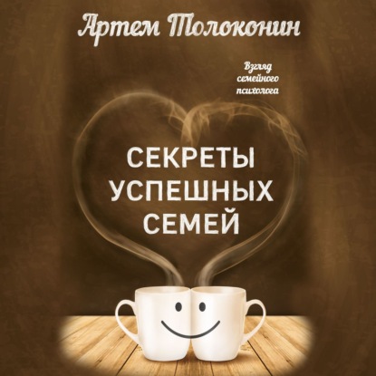 Секреты успешных семей. Взгляд семейного психолога — Артем Толоконин