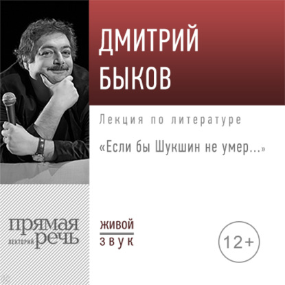 Лекция «Если бы Шукшин не умер…» - Дмитрий Быков