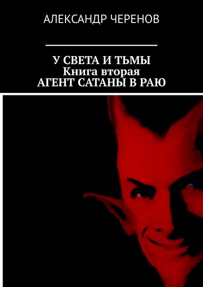 У Света и Тьмы. Книга вторая. Агент Сатаны в Раю — Александр Черенов