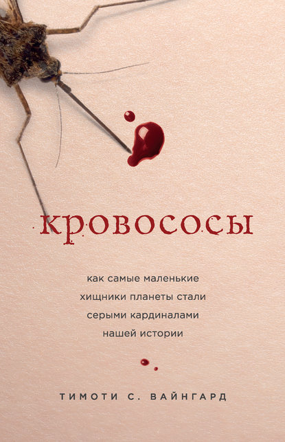 Кровососы. Как самые маленькие хищники планеты стали серыми кардиналами нашей истории — Тимоти С. Вайнгард