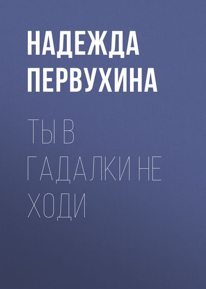 Ты в гадалки не ходи — Надежда Первухина