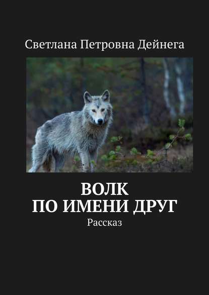 Волк по имени Друг. Рассказ - Светлана Петровна Дейнега