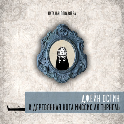 Джейн Остин и деревянная нога миссис ля Турнель - Наталья Поваляева