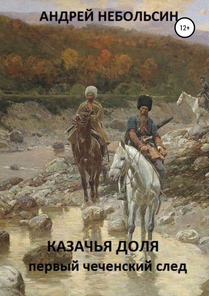 КАЗАЧЬЯ ДОЛЯ. Первый чеченский след - Андрей Александрович Небольсин