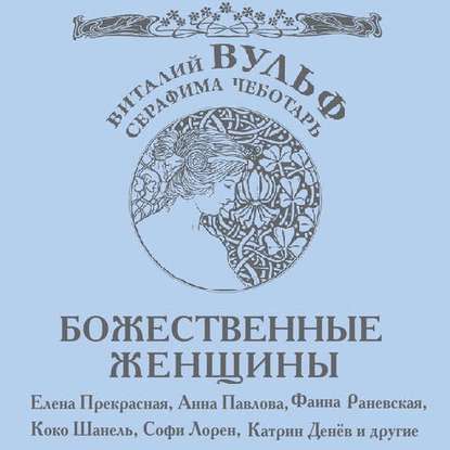 Божественные женщины. Елена Прекрасная, Анна Павлова, Фаина Раневская, Коко Шанель, Софи Лорен, Катрин Денев и другие - Виталий Вульф