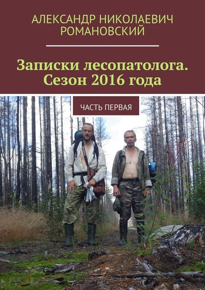 Записки лесопатолога. Сезон 2016 года. Часть первая - Александр Николаевич Романовский