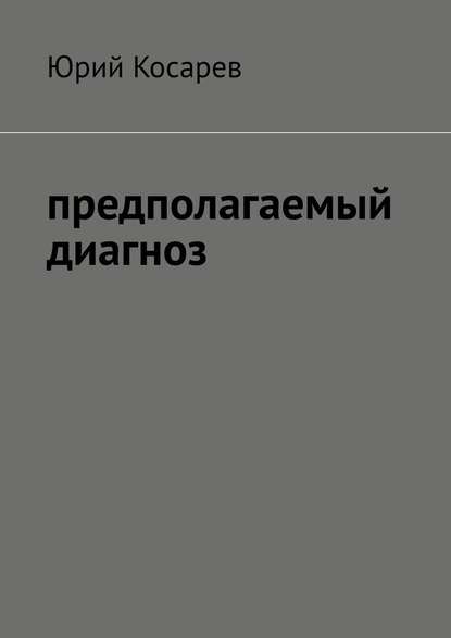 Предполагаемый диагноз — Юрий Косарев