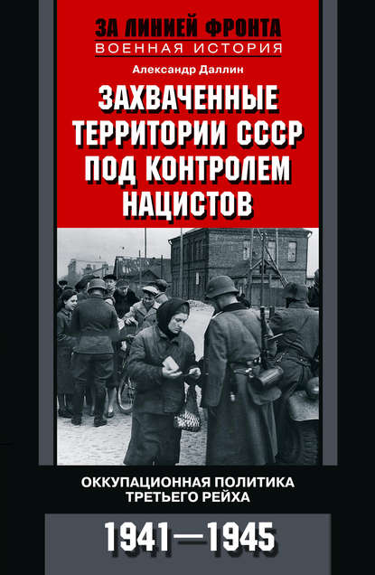 Захваченные территории СССР под контролем нацистов. Оккупационная политика Третьего рейха 1941–1945 — Александр Даллин