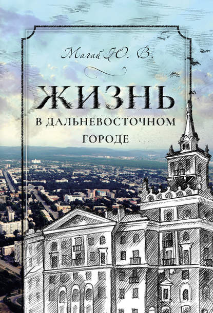 Жизнь в дальневосточном городе - Юрий Магай