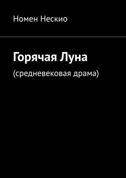 Горячая Луна. Средневековая драма - Номен Нескио