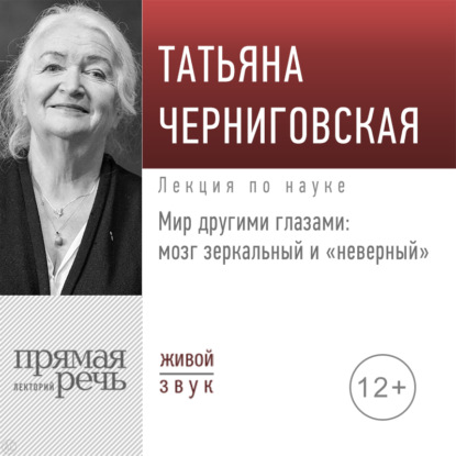 Лекция «Мир другими глазами: мозг зеркальный и „неверный“» - Т. В. Черниговская