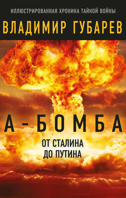 А-бомба. От Сталина до Путина. Фрагменты истории в воспоминаниях и документах - Владимир Губарев