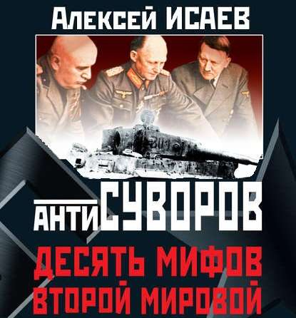 Антисуворов. Десять мифов Второй мировой - Алексей Исаев