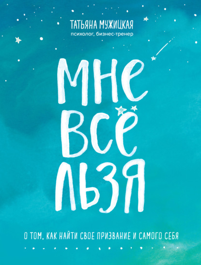 Мне все льзя. О том, как найти свое призвание и самого себя - Татьяна Мужицкая