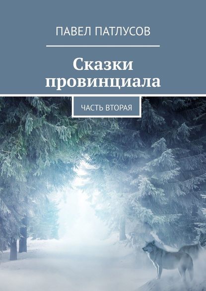 Сказки провинциала. Часть вторая - Павел Патлусов