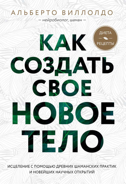 Как создать свое новое тело - Альберто Виллолдо