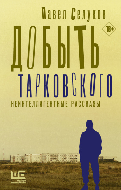 Добыть Тарковского. Неинтеллигентные рассказы - Павел Селуков