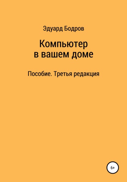 Компьютер в вашем доме. Пособие для начинающих. Третья редакция — Эдуард Николаевич Бодров