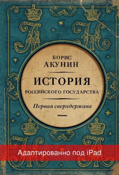 Первая сверхдержава. История Российского государства. Александр Благословенный и Николай Незабвенный (адаптирована под iPad) - Борис Акунин