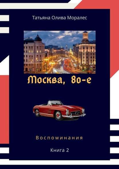 Москва, 80-е. Книга 2. Воспоминания — Татьяна Олива Моралес