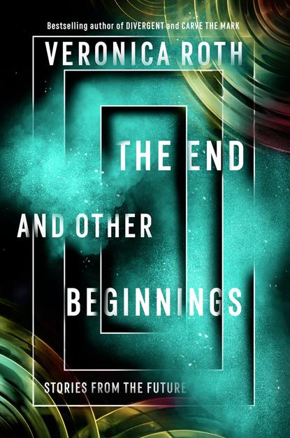 The End and Other Beginnings: Stories from the Future — Вероника Рот