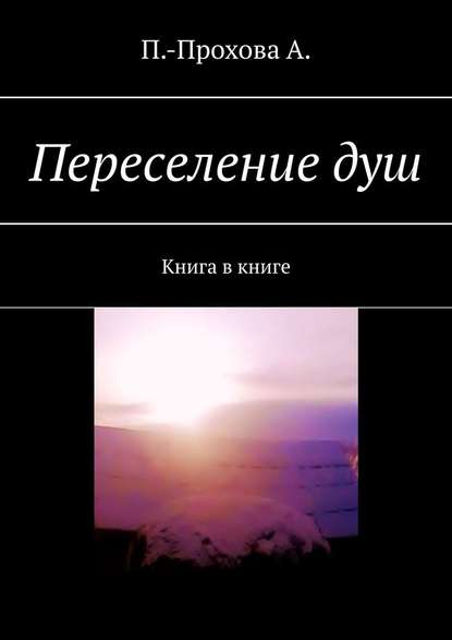 Переселение душ. Книга в книге - А. П.-Прохова