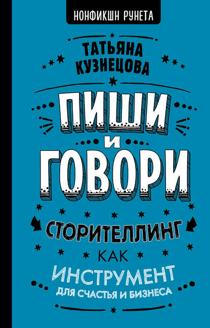 Пиши и говори! Сторителлинг как инструмент для счастья и бизнеса - Татьяна Кузнецова