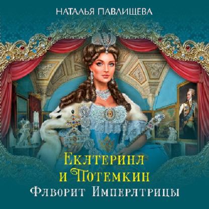 Екатерина и Потемкин. Фаворит Императрицы - Наталья Павлищева