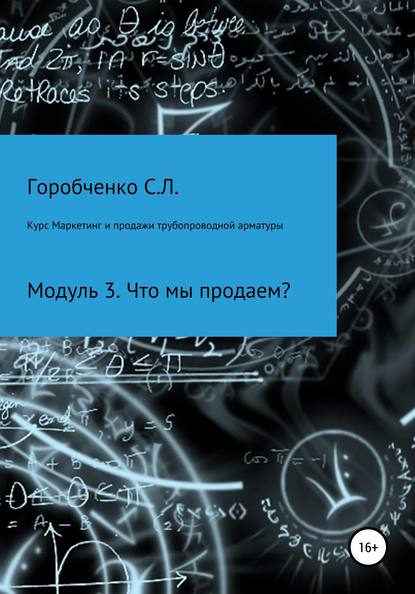 Курс Маркетинг и продажи трубопроводной арматуры. Модуль 3. Что мы продаем? - Станислав Львович Горобченко