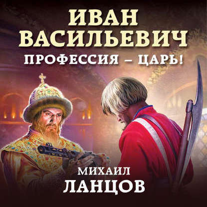 Иван Васильевич. Профессия – царь! — Михаил Ланцов