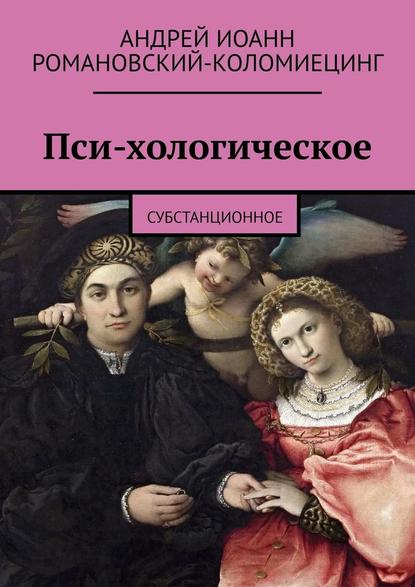 Пси-хологическое. Субстанционное — Андрей Иоанн Романовский-Коломиецинг