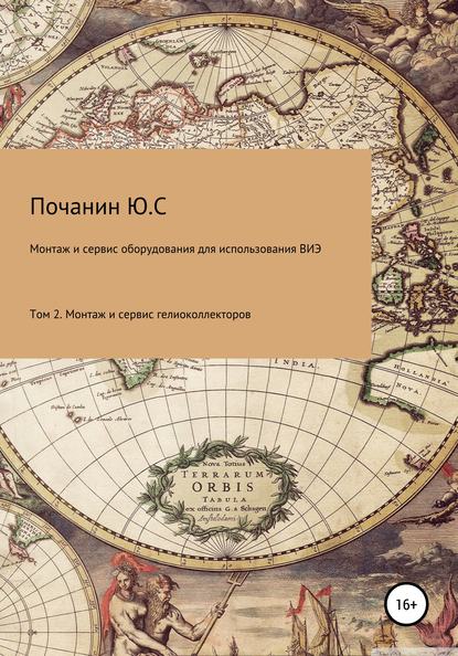 Монтаж и сервис оборудования по использованию возобновляемых источников энергии Том 2 Монтаж и сервис гелио коллекторов — Юрий Степанович Почанин